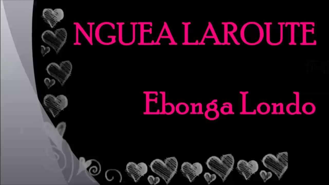 NGUEA LAROUTE Ebonga Londo [Paroles Lyrics] YouTube