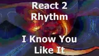 React 2 Rhythm - I Know You Like It