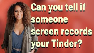 Can you tell if someone screen records your Tinder?