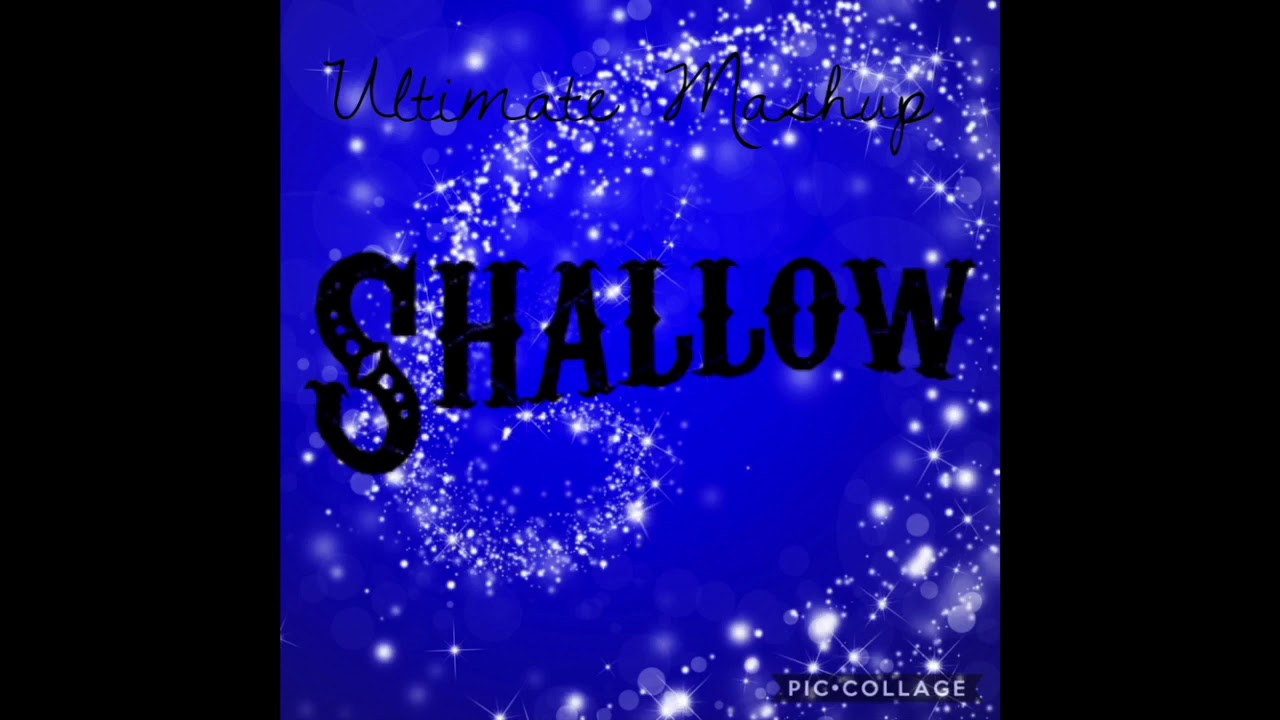 Shallow (Ultimate Mashup)
