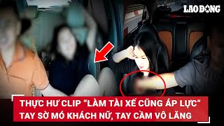 Thực hư clip “làm tài xế cũng áp lực”: Một tay thản nhiên sờ mó ...