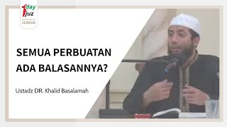 SEMUA PERBUATAN PASTI ADA BALASANNYA | USTADZ DR. KHALID BASALAMAH