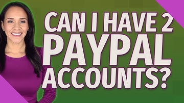 Can I have 2 PayPal accounts?