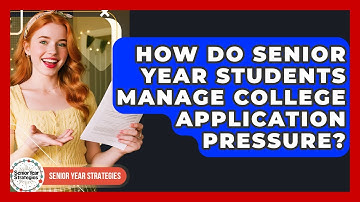How Do Senior Year Students Manage College Application Pressure? - Senior Year Strategies