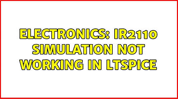 Electronics: IR2110 Simulation not working in LTSPICE (2 Solutions!!)