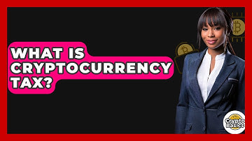 What Is Cryptocurrency Tax? - CryptoBasics360.com