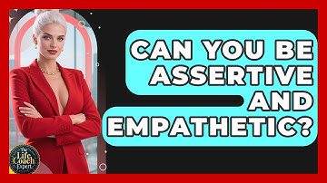 Can You Be Assertive AND Empathetic? - The Life Coach Expert