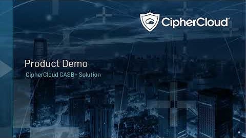 CipherCloud Demo - CASB+ Advanced Cloud DLP