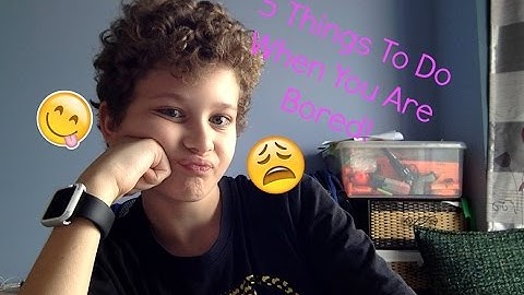 5 Things To Do When You Are Bored