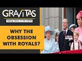 Gravitas: What explains the obsession with the Royal Family?