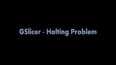 GSlicer - Halting Problem