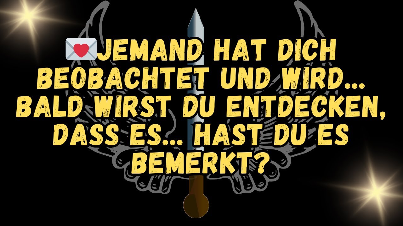 💌JEMAND hat dich beobachtet und wird... Bald wirst du entdecken, dass es... Hast du es bemerkt?