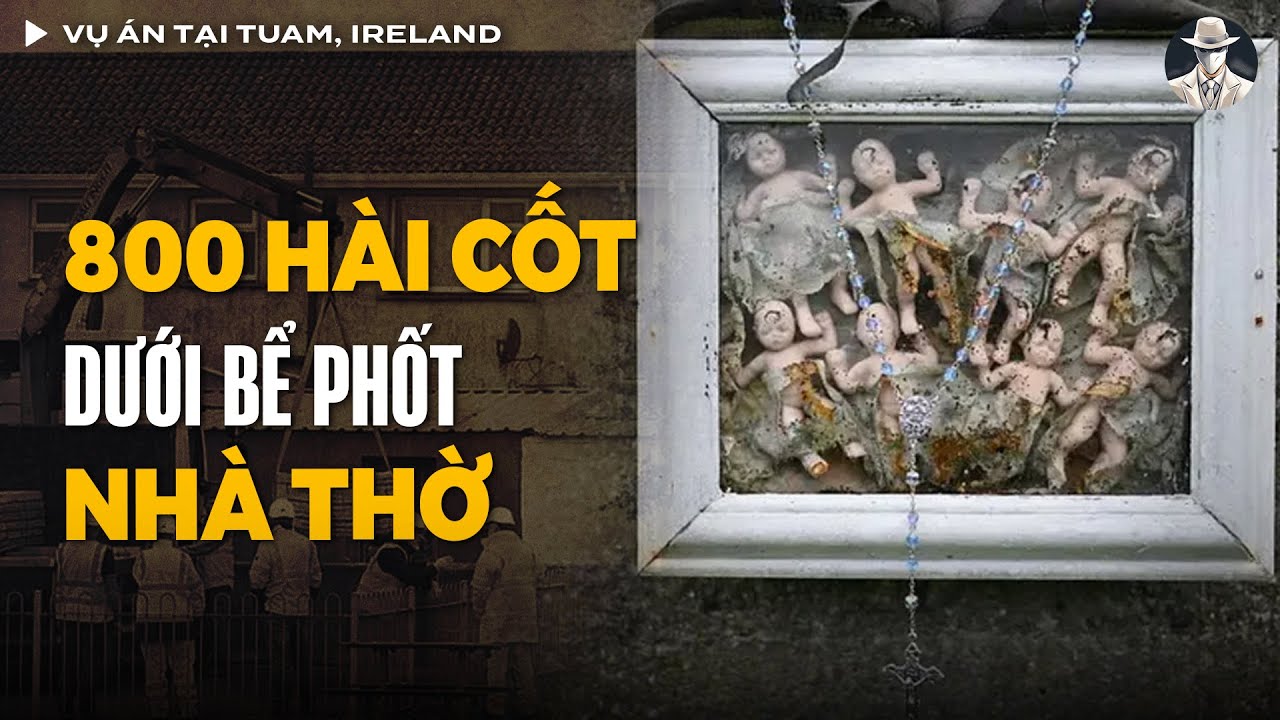 Vụ Án 800 Hài Cốt Em Bé Được Khai Quật Dưới Nhà Thờ Tại Tuam, Ireland | Vụ Án Có Thật
