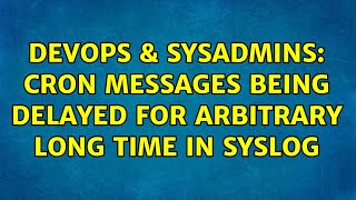 DevOps & SysAdmins: CRON messages being delayed for arbitrary long time in syslog
