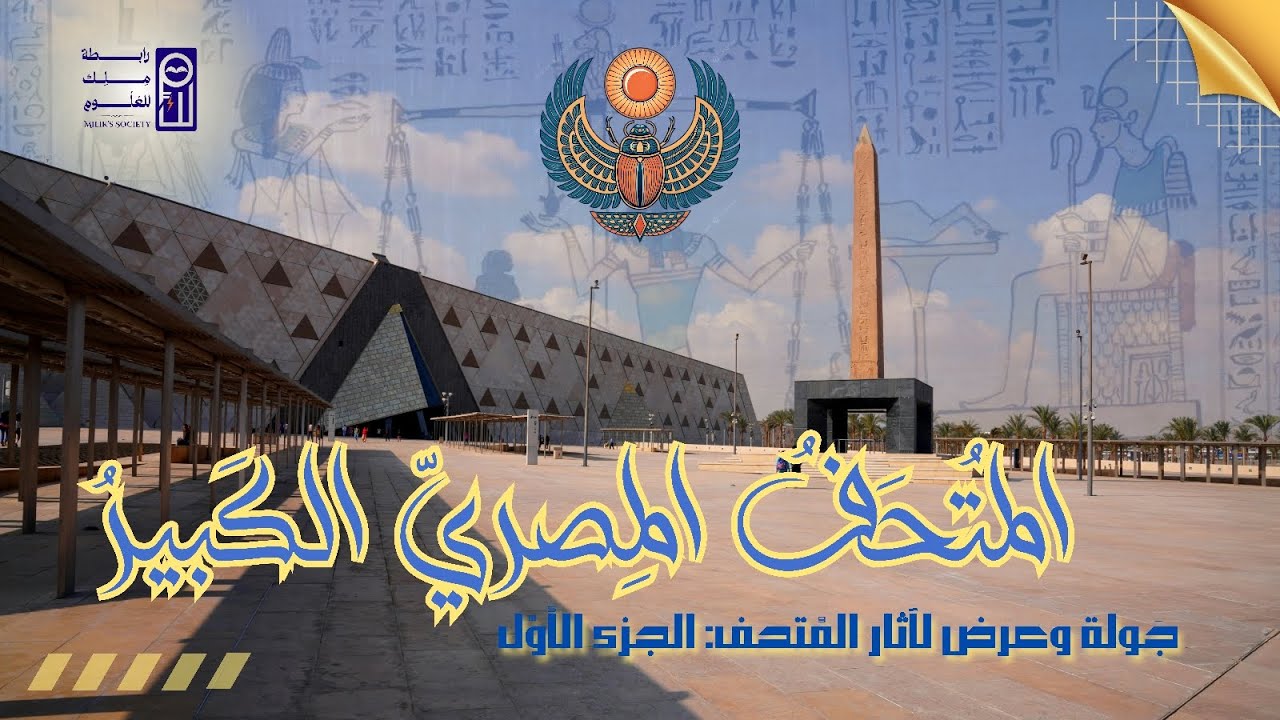 المُتحَفُ المِصريّ الكبير: جولةٌ وعرض لآثاره (ج١)