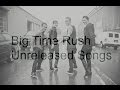 Big Time Rush Unreleased Songs