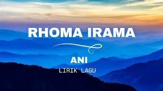 Rhoma Irama - Ani  (Lirik Lagu Dangdut Klasik)