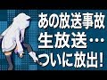 【生放送中に・・・あの放送事故回がついに！】