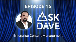 Ask Dave: Episode 16 – Enterprise Content Management