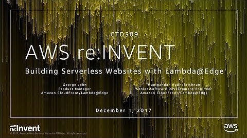 AWS re:Invent 2017: Building Serverless Websites with Lambda@Edge (CTD309)