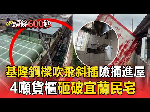 薔琵強風狂吹基隆！ 鄰居鋼樑吹飛斜插險捅進屋 住戶嚇壞：有史以來最大風／13級強風吹飛4噸貨櫃！宜蘭民宅遭砸破天花板塌 險撞臥房住客嚇傻【頭條600秒】