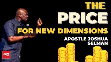 THE PRICE FOR NEW DIMENSIONS WITH APOSTLE JOSHUA SELMAN 21I08I2022