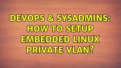 DevOps & SysAdmins: How to setup embedded Linux private vlan?