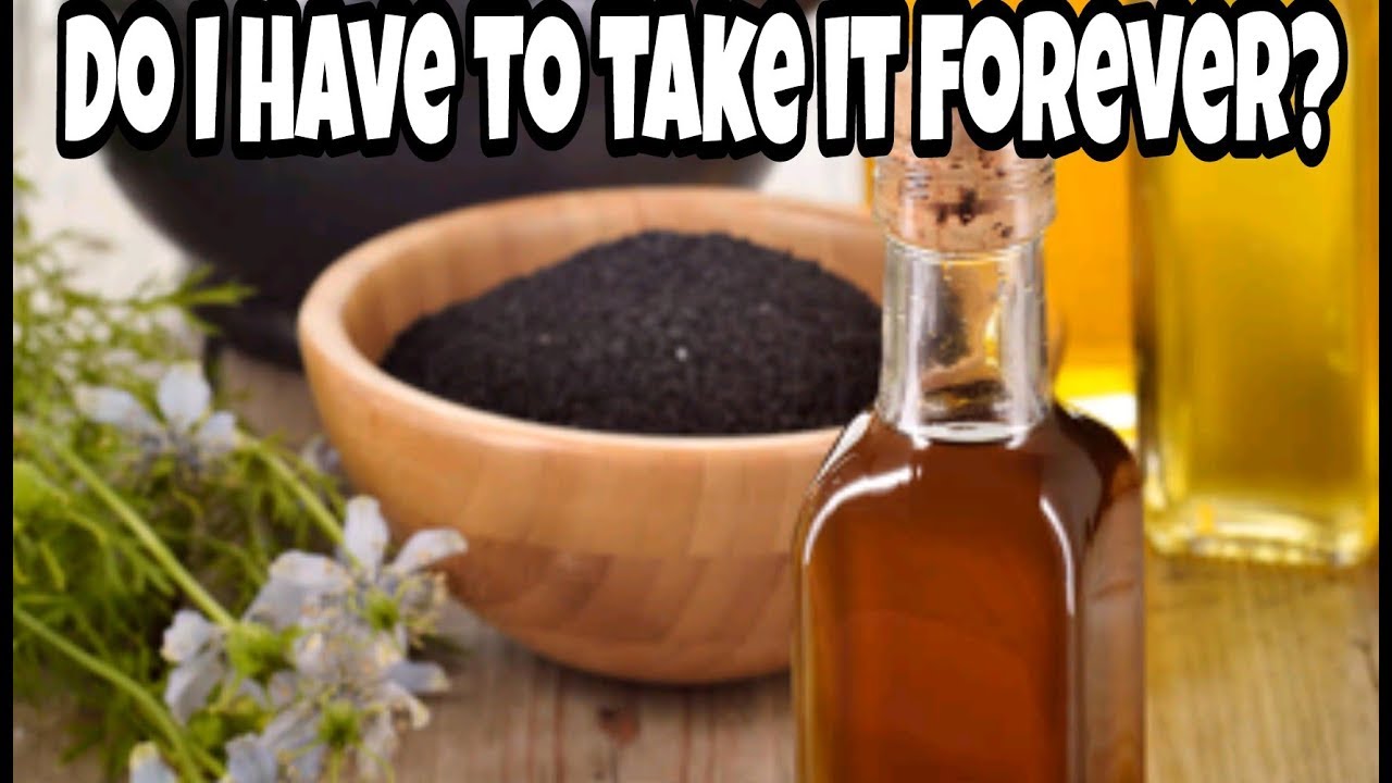 HOW LONG DO I HAVE TO TAKE BLACKSEED IS IT FOREVER YouTube
