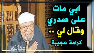 كرامة الامام الشعراوي  العجيبه مع والده لقد مات علي صدره وقال له شيء عجيب