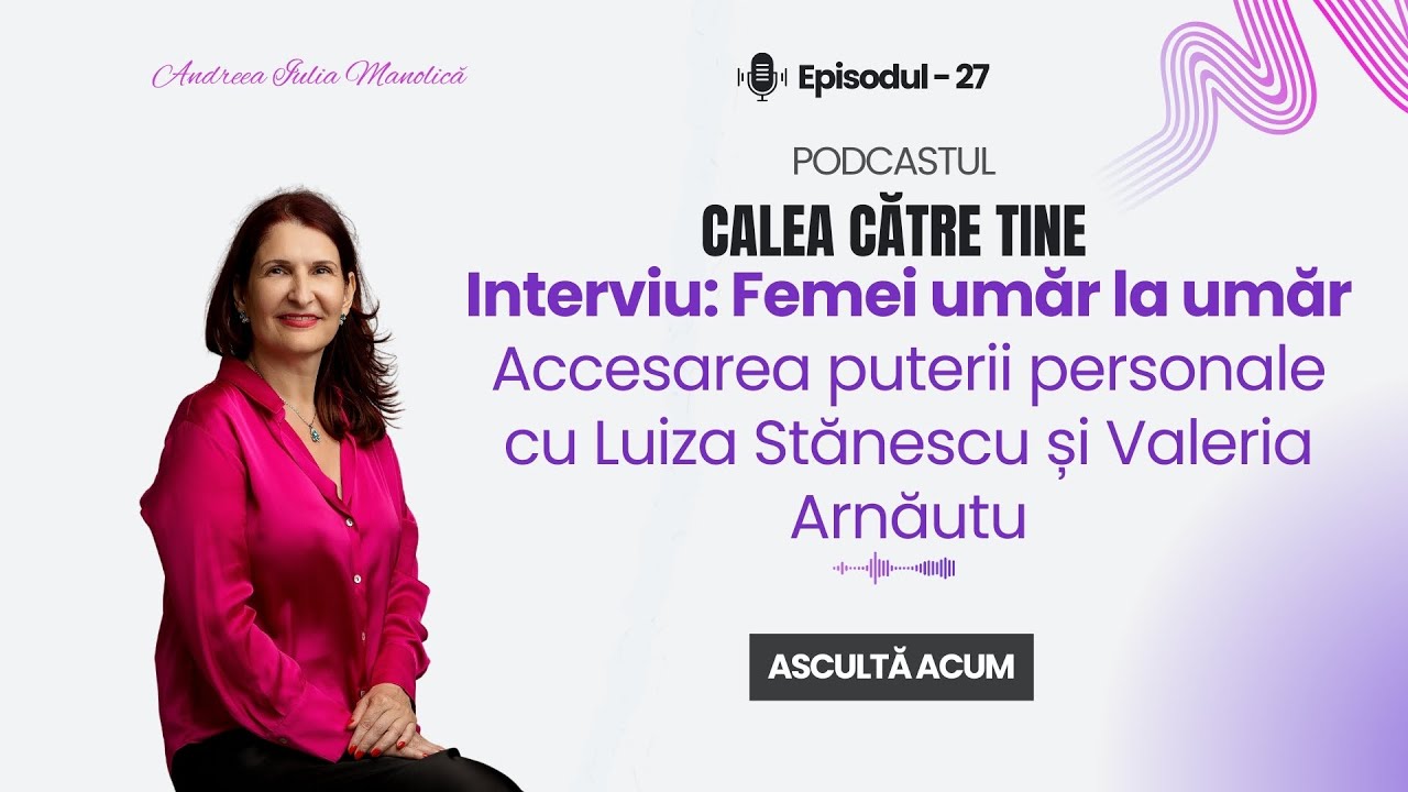 Calea către tine - Episodul 27 - Accesarea puterii personale cu Luiza Stănescu și Valeria Arnăutu