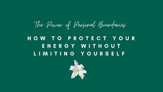The Power of Personal Boundaries | How to Protect Your Energy Without Limiting Yourself