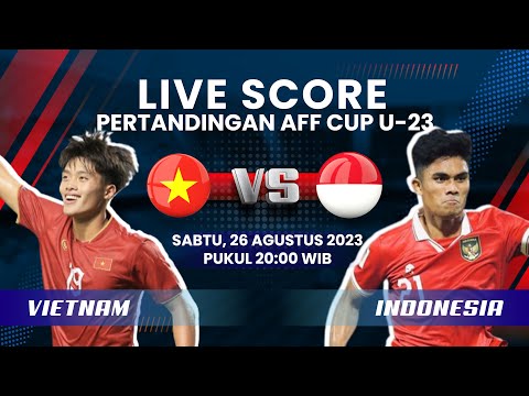 🔴LIVE SCORE: Pertandingan Final AFF CUP U-23 Vietnam VS Indonesia