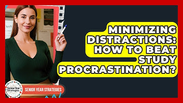 Minimizing Distractions: How To Beat Study Procrastination? - Senior Year Strategies