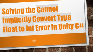 Solving the Cannot Implicitly Convert Type Float to Int Error in Unity C#