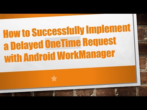 How to Successfully Implement a Delayed OneTime Request with Android WorkManager