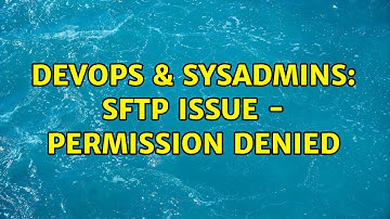 DevOps & SysAdmins: SFTP Issue - Permission denied