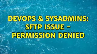Celebrity DevOps & SysAdmins: SFTP Issue - Permission denied Profile