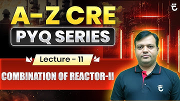 Lec-11 | Combination of Reactors - II | A–Z CRE PYQ Series | Shailendra Kumar Sir