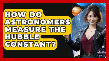 How Do Astronomers Measure The Hubble Constant? - Astronomy Made Simple