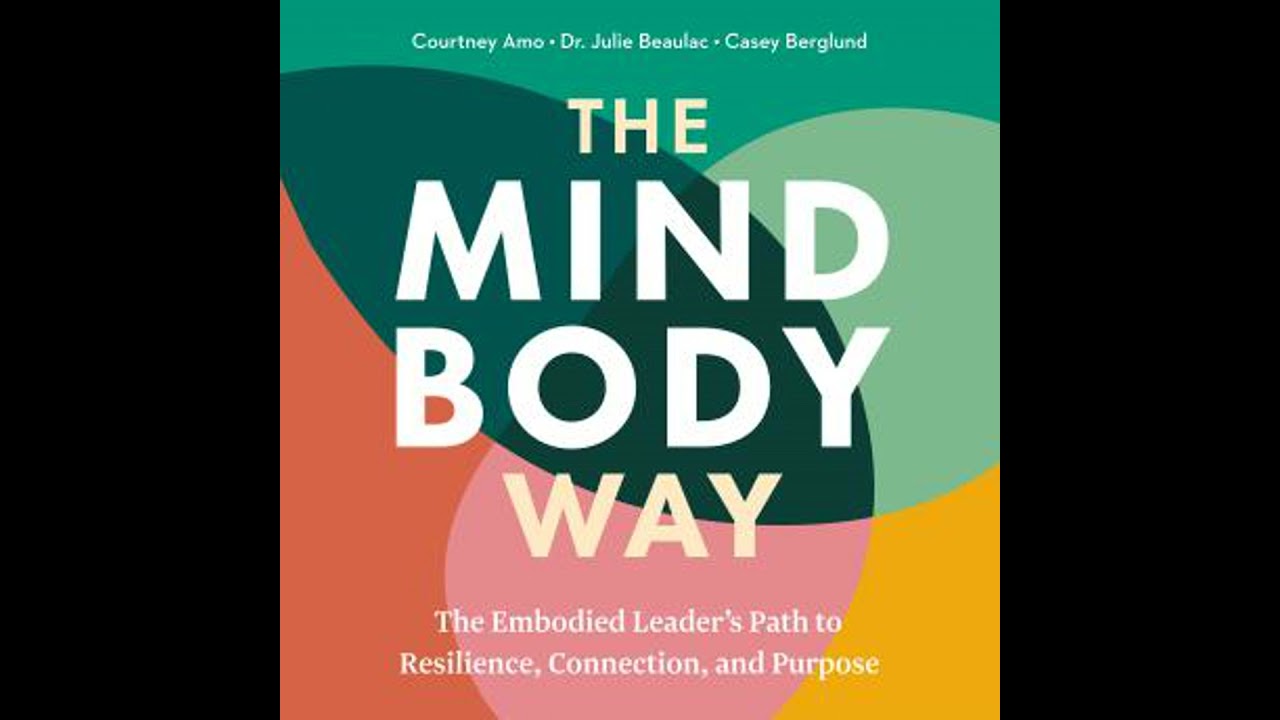 Mind Body Way: The Embodied Leader’s Path to Resilience, Connection, and Purpose - Casey Berglund