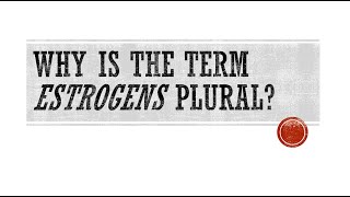 Why Is The Term Estrogens Plural?