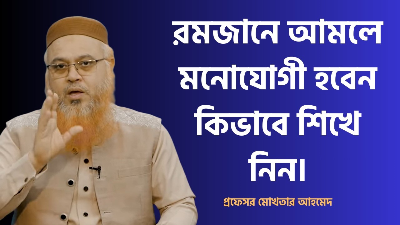 রমজানে আমলে মনোযোগী হবেন কিভাবে শিখে নিন। প্রফেসর মোখতার আহমেদ