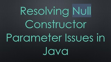 Resolving Null Constructor Parameter Issues in Java