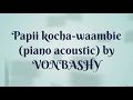 Papii kocha -waambie (Piano acoustic) by VONBASHY