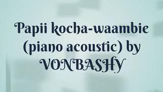 Papii kocha -waambie (Piano acoustic) by VONBASHY