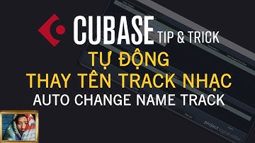 Cubase Tip&Trick : Thay tên Track nhạc Tự động - Auto Change Name Track
