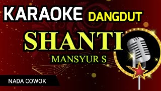 SHANTI - Mansyur S ( KARAOKE DANGDUT NADA COWOK COVER KORG PA700 )