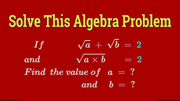 Solving √a + √b = 2 and √a×b = 2    Step by Step Explanation