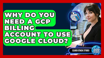 Why Do You Need A GCP Billing Account To Use Google Cloud? - Cloud Stack Studio