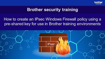 Creating an IPsec Windows Firewall policy (pre-shared key) for use in Brother training environments
